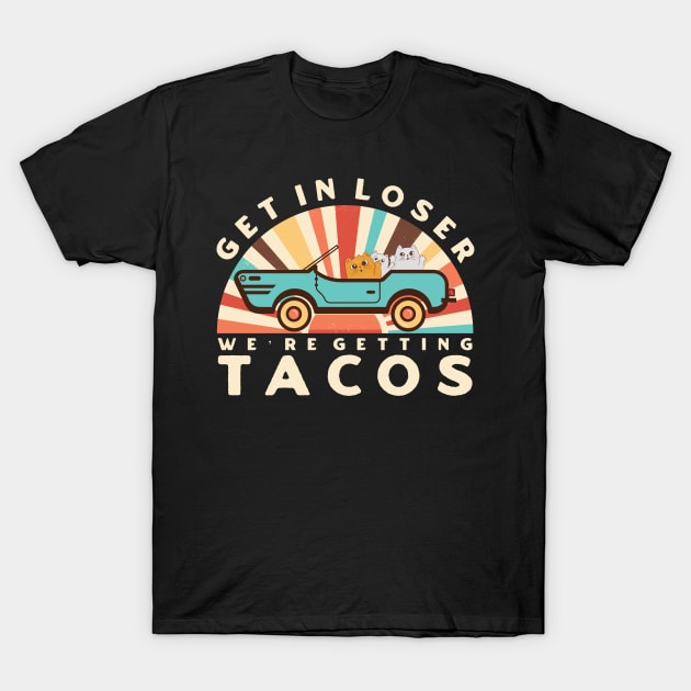 Get In Loser We’re Getting Tacos T-Shirt by dentikanys